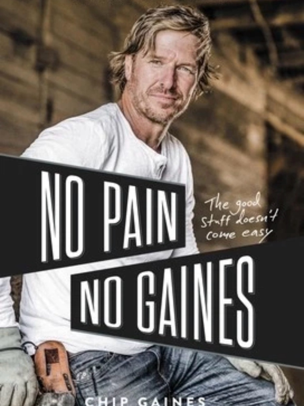 No Pain, No Gaines: The Good Stuff Doesn't Come Easy by Gaines, Chip -New